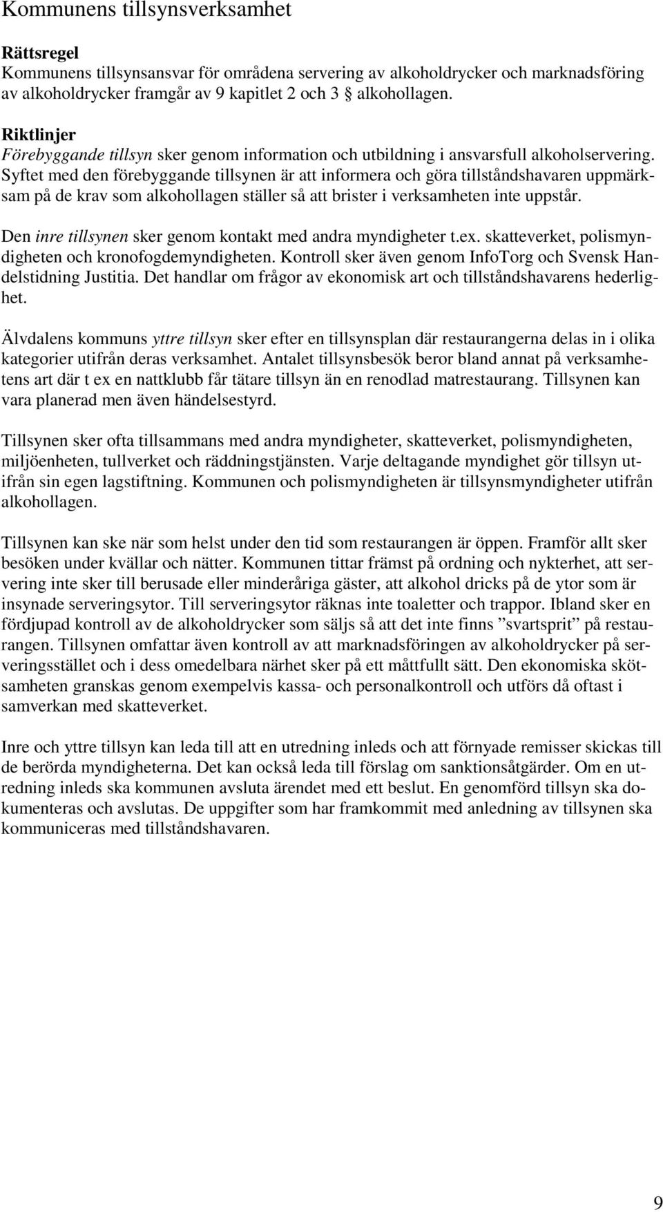 Syftet med den förebyggande tillsynen är att informera och göra tillståndshavaren uppmärksam på de krav som alkohollagen ställer så att brister i verksamheten inte uppstår.