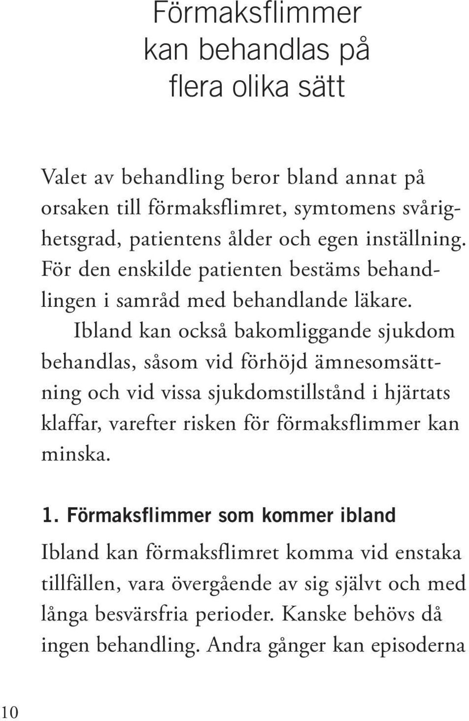 Ibland kan också bakomliggande sjukdom behandlas, såsom vid förhöjd ämnesomsättning och vid vissa sjukdomstillstånd i hjärtats klaffar, varefter risken för