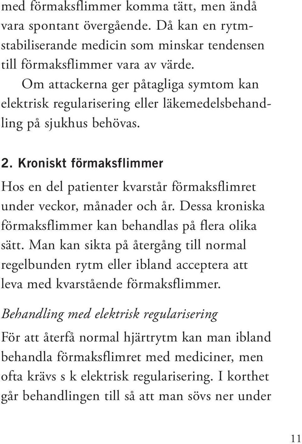 Kroniskt förmaksflimmer Hos en del patienter kvarstår förmaksflimret under veckor, månader och år. Dessa kroniska förmaksflimmer kan behandlas på flera olika sätt.