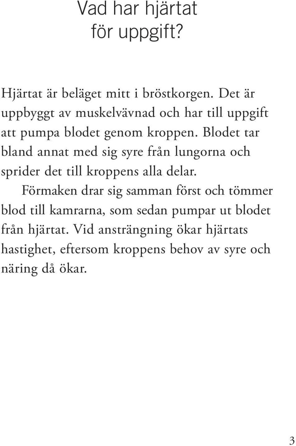 Blodet tar bland annat med sig syre från lungorna och sprider det till kroppens alla delar.