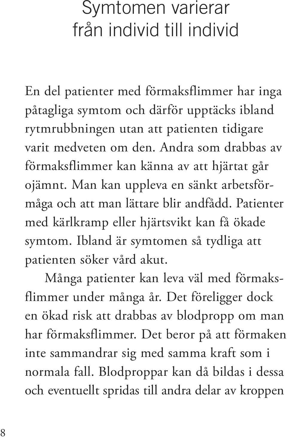 Patienter med kärlkramp eller hjärtsvikt kan få ökade symtom. Ibland är symtomen så tydliga att patienten söker vård akut. Många patienter kan leva väl med förmaksflimmer under många år.