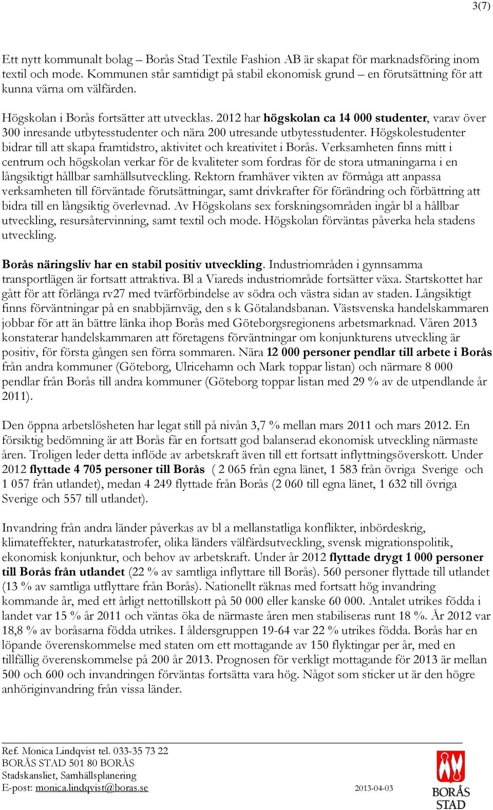 2012 har högskolan ca 14 000 studenter, varav över 300 inresande utbytesstudenter och nära 200 utresande utbytesstudenter.