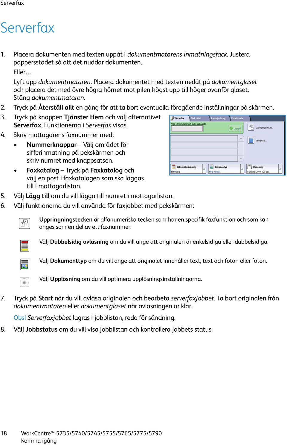 Tryck på Återställ allt en gång för att ta bort eventuella föregående inställningar på skärmen. 3. Tryck på knappen Tjänster Hem och välj alternativet Serverfax. Funktionerna i Serverfax visas. 4.