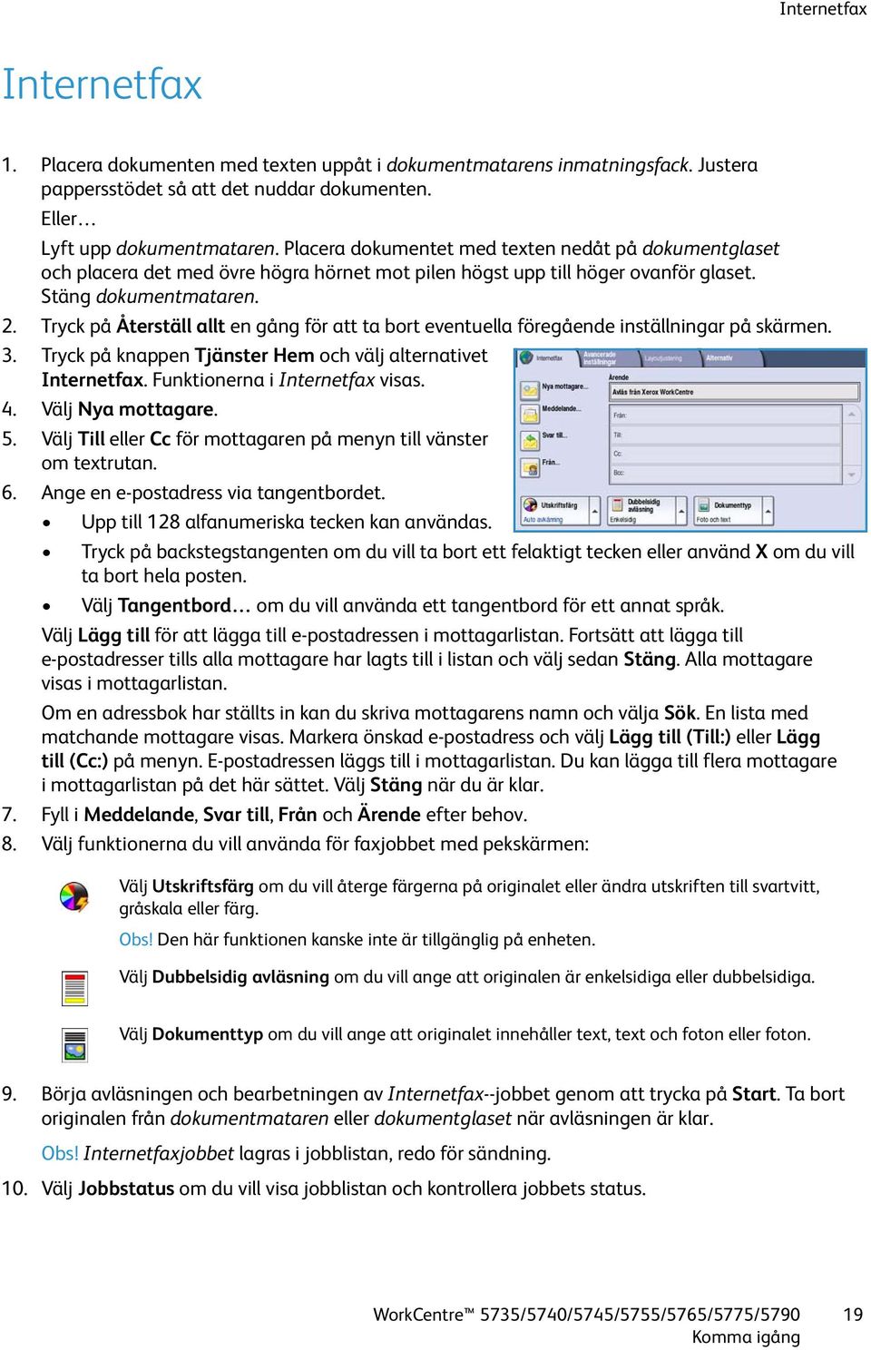 Tryck på Återställ allt en gång för att ta bort eventuella föregående inställningar på skärmen. 3. Tryck på knappen Tjänster Hem och välj alternativet Internetfax. Funktionerna i Internetfax visas. 4.