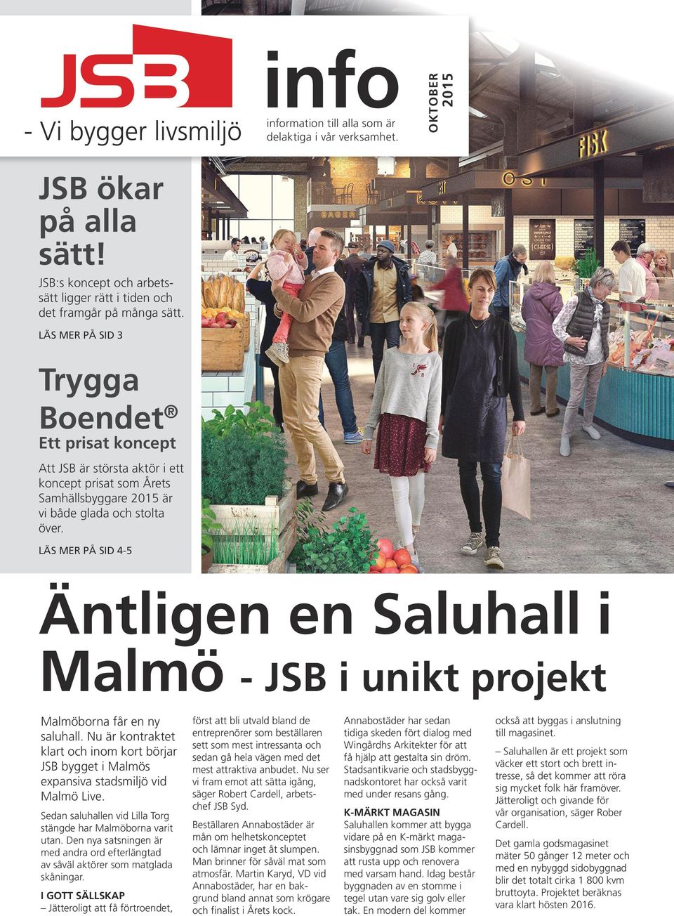 LÄS MER PÅ SID 4-5 Äntligen en Saluhall i Malmö - JSB i unikt projekt Malmöborna får en ny saluhall.