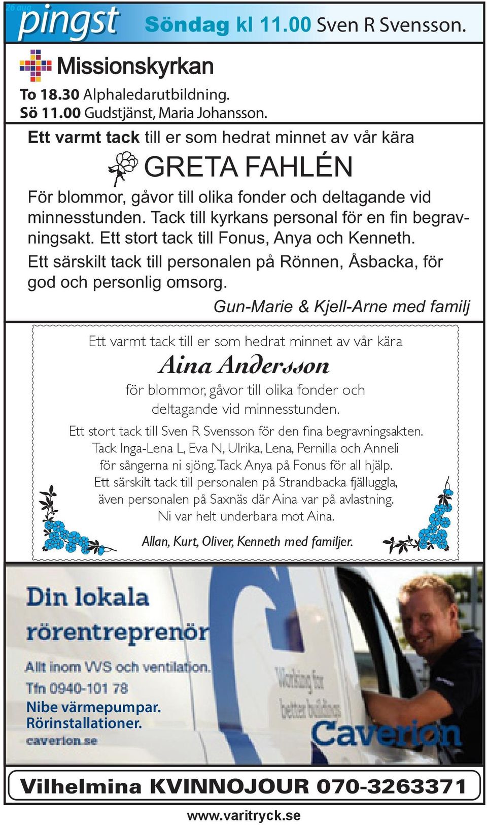 Ett stort tack till Fonus, Anya och Kenneth. Ett särskilt tack till personalen på Rönnen, Åsbacka, för god och personlig omsorg.