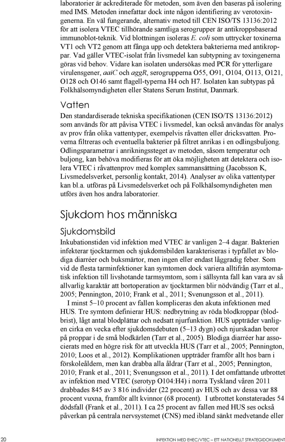 coli som uttrycker toxinerna VT1 och VT2 genom att fånga upp och detektera bakterierna med antikroppar. Vad gäller VTEC-isolat från livsmedel kan subtypning av toxingenerna göras vid behov.
