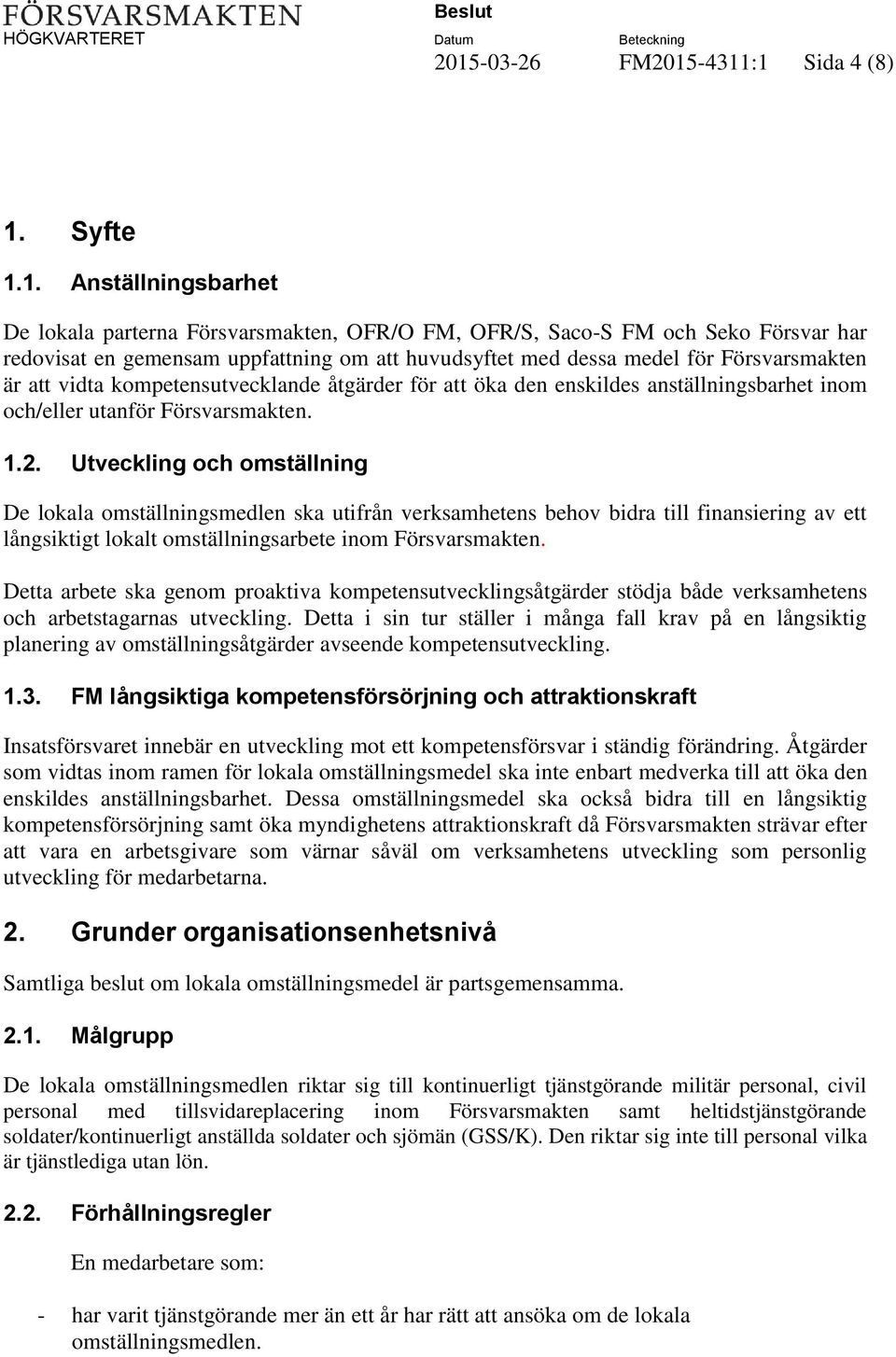 Utveckling och omställning De lokala omställningsmedlen ska utifrån verksamhetens behov bidra till finansiering av ett långsiktigt lokalt omställningsarbete inom Försvarsmakten.