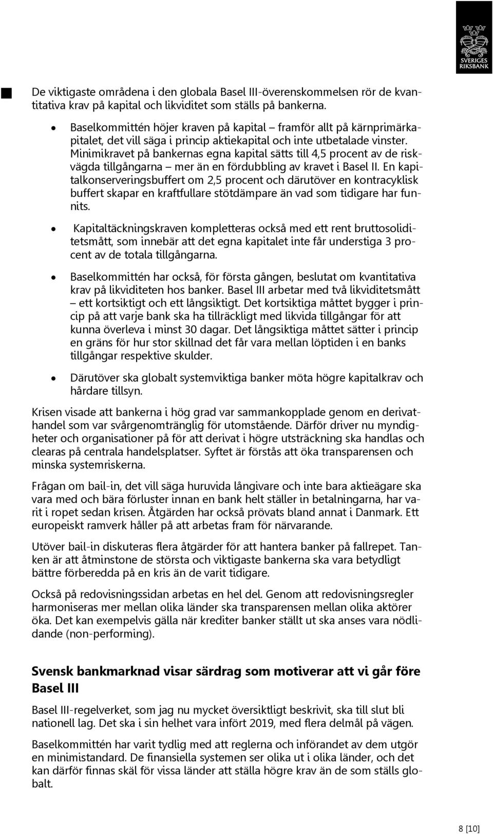 Minimikravet på bankernas egna kapital sätts till 4,5 procent av de riskvägda tillgångarna mer än en fördubbling av kravet i Basel II.
