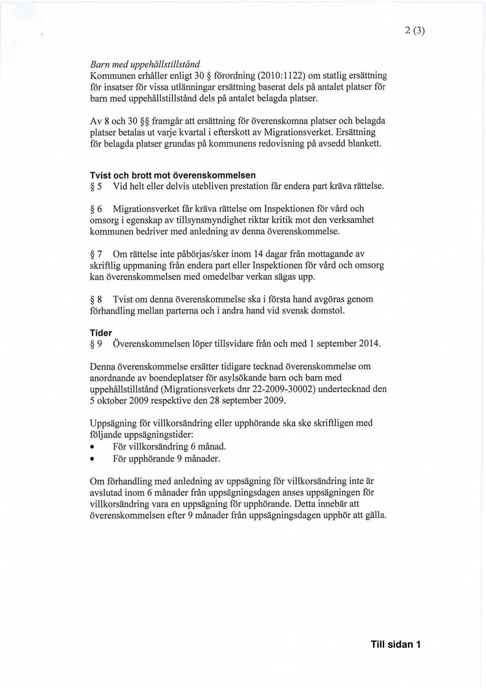 Ersättning för belagda platser grundas på kommunens redovisning på avsedd blankett. Tvist och brott mot överenskommelsen 5 Vid helt eller delvis utebliven prestation får endera part kräva rättelse.