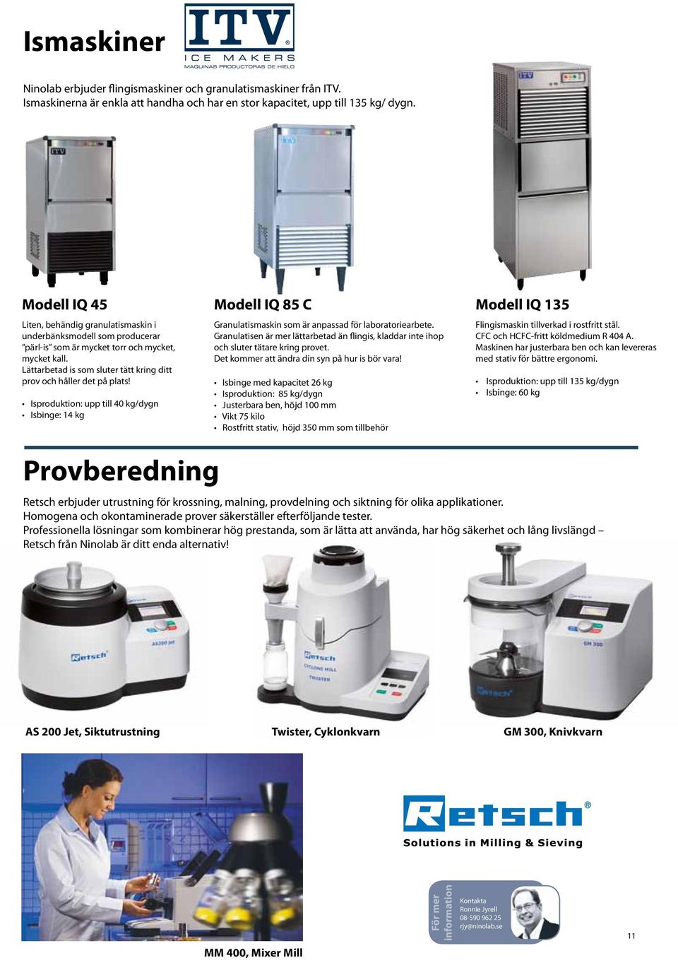 Lättarbetad is som sluter tätt kring ditt prov och håller det på plats! Isproduktion: upp till 40 kg/dygn Isbinge: 14 kg Modell IQ 85 C Granulatismaskin som är anpassad för laboratoriearbete.