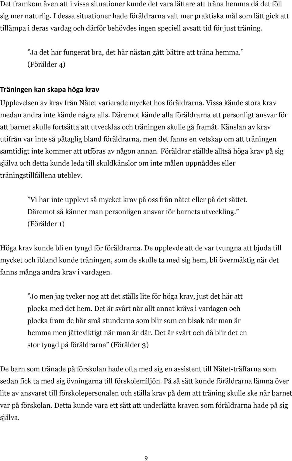 Ja det har fungerat bra, det här nästan gått bättre att träna hemma. (Förälder 4) Träningen kan skapa höga krav Upplevelsen av krav från Nätet varierade mycket hos föräldrarna.