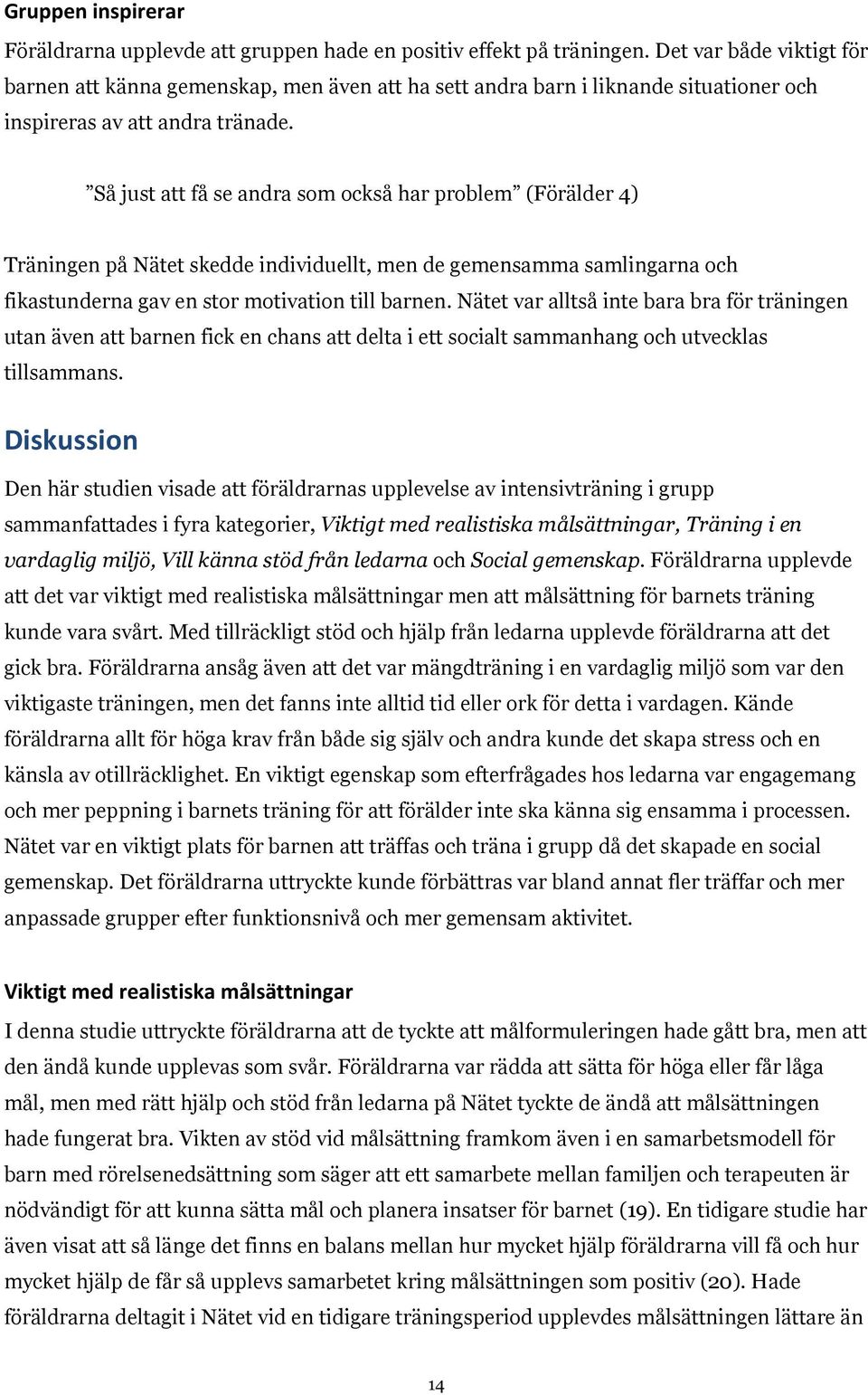 Så just att få se andra som också har problem (Förälder 4) Träningen på Nätet skedde individuellt, men de gemensamma samlingarna och fikastunderna gav en stor motivation till barnen.