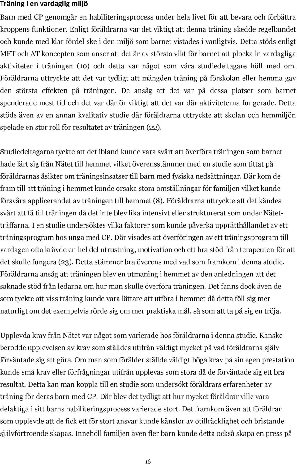 Detta stöds enligt MFT och AT koncepten som anser att det är av största vikt för barnet att plocka in vardagliga aktiviteter i träningen (10) och detta var något som våra studiedeltagare höll med om.