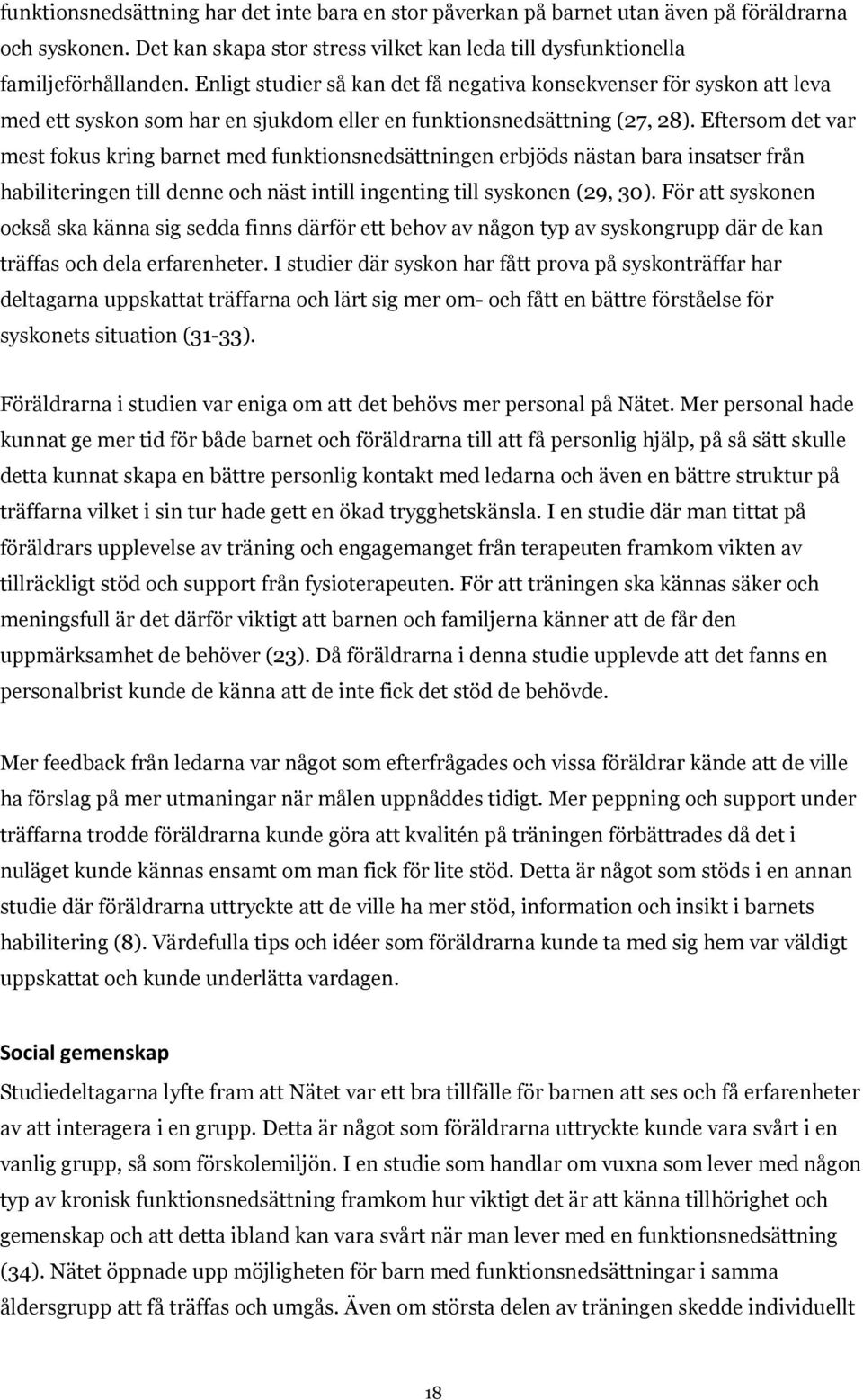 Eftersom det var mest fokus kring barnet med funktionsnedsättningen erbjöds nästan bara insatser från habiliteringen till denne och näst intill ingenting till syskonen (29, 30).