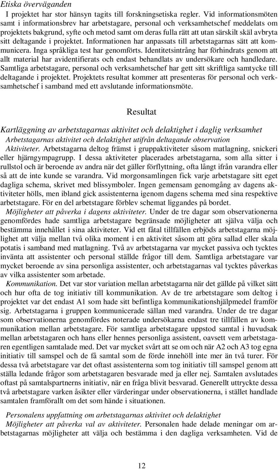 sitt deltagande i projektet. Informationen har anpassats till arbetstagarnas sätt att kommunicera. Inga språkliga test har genomförts.