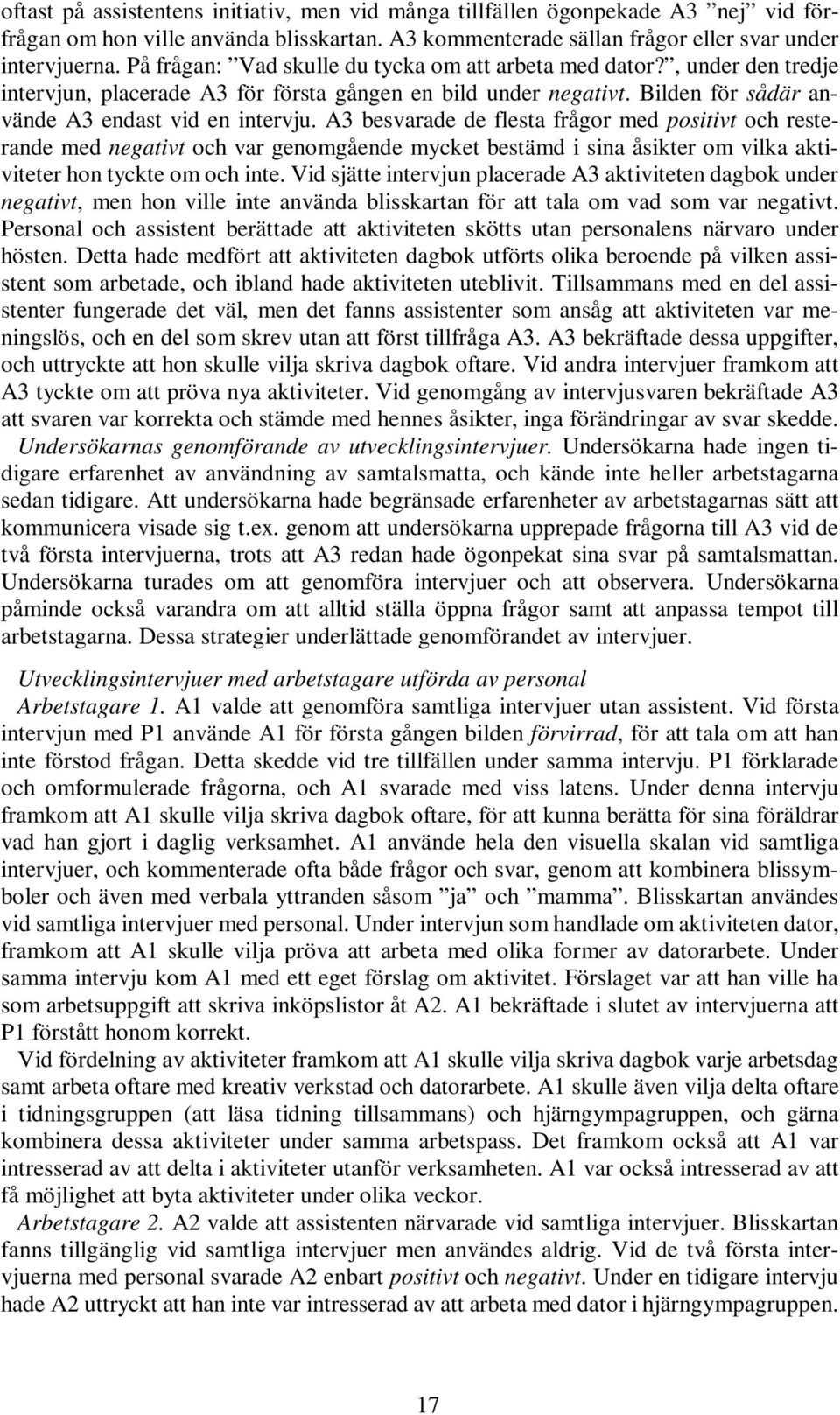 A3 besvarade de flesta frågor med positivt och resterande med negativt och var genomgående mycket bestämd i sina åsikter om vilka aktiviteter hon tyckte om och inte.