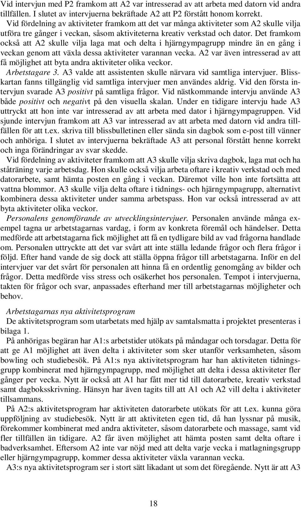 Det framkom också att A2 skulle vilja laga mat och delta i hjärngympagrupp mindre än en gång i veckan genom att växla dessa aktiviteter varannan vecka.