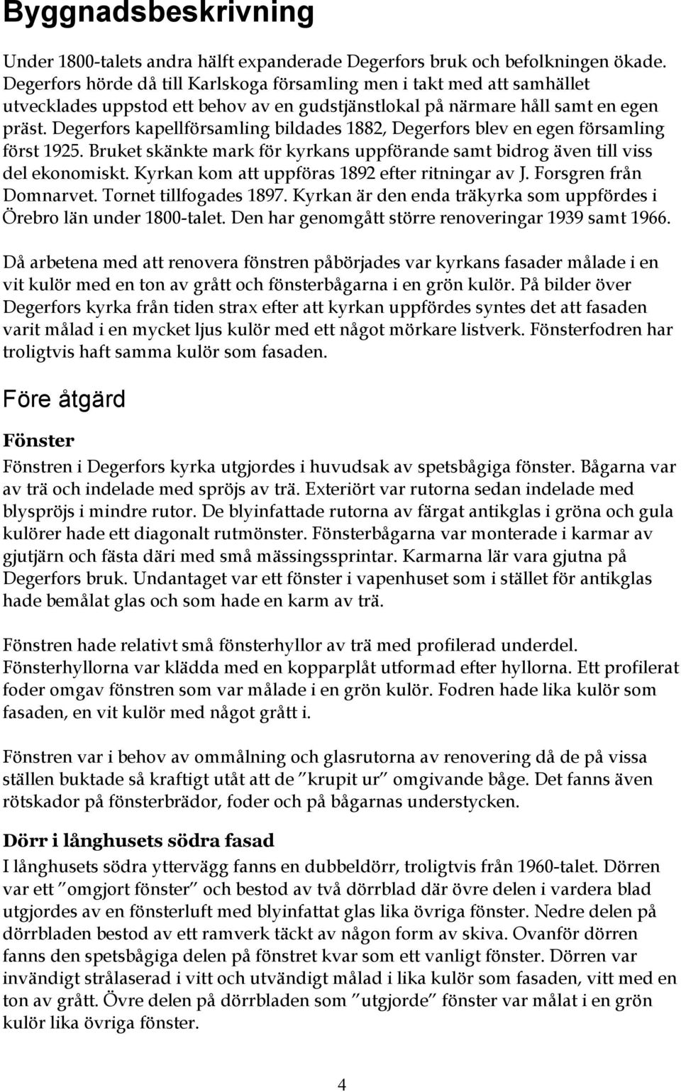 Degerfors kapellförsamling bildades 1882, Degerfors blev en egen församling först 1925. Bruket skänkte mark för kyrkans uppförande samt bidrog även till viss del ekonomiskt.