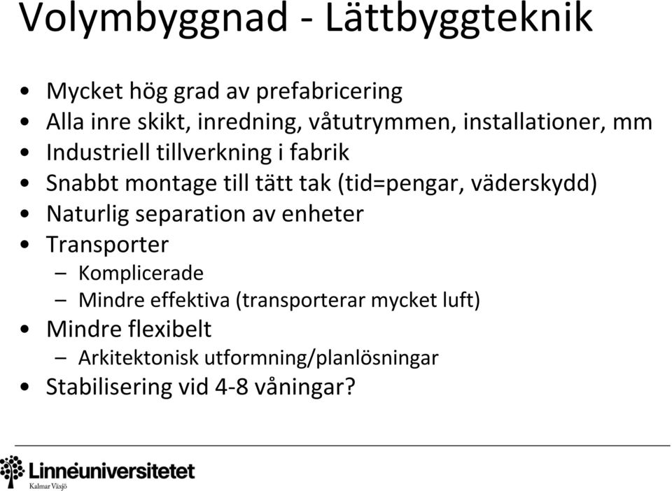 (tid=pengar, väderskydd) Naturlig separation av enheter Transporter Komplicerade Mindre effektiva