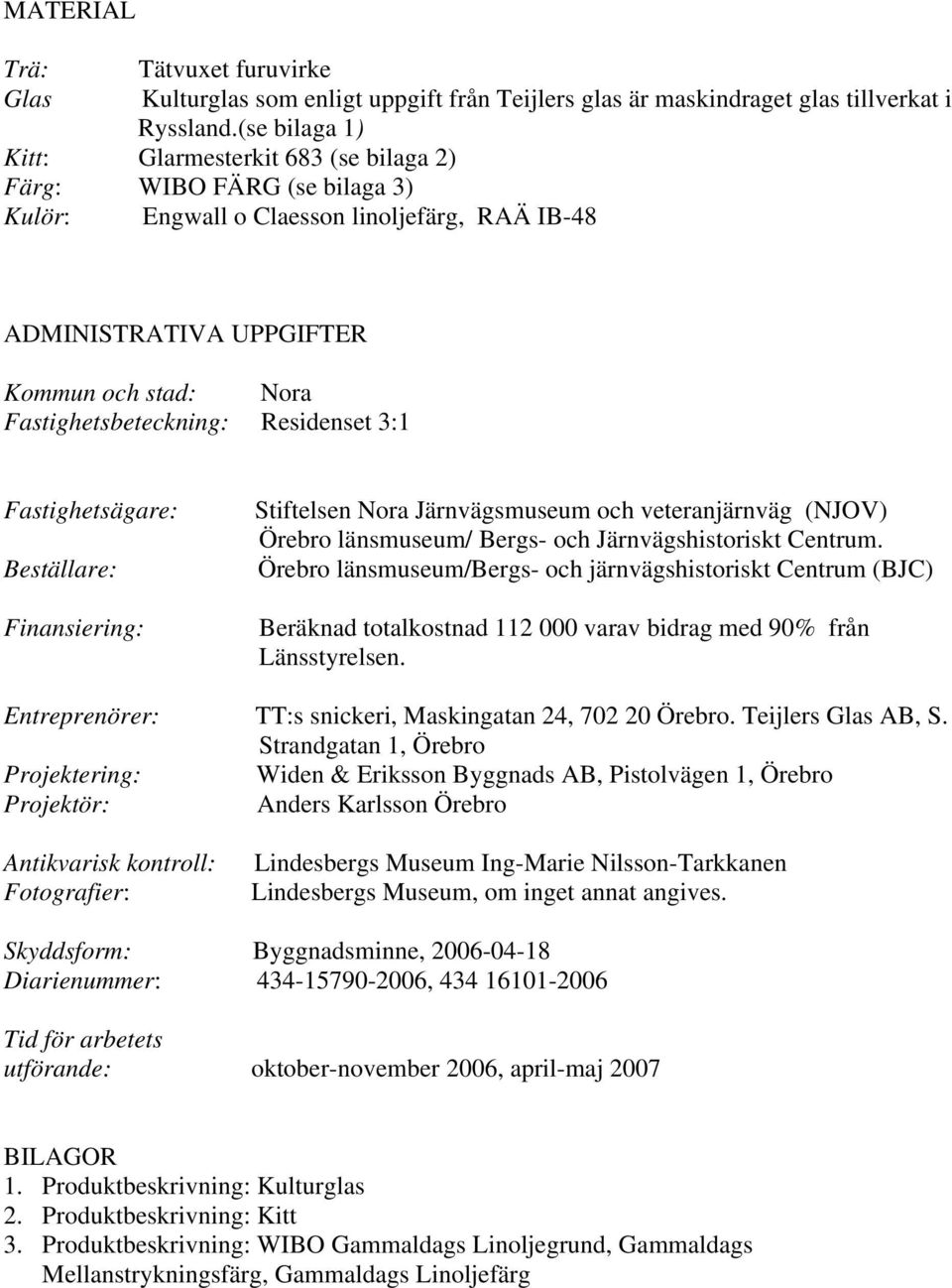 Residenset 3:1 Fastighetsägare: Beställare: Finansiering: Stiftelsen Nora Järnvägsmuseum och veteranjärnväg (NJOV) Örebro länsmuseum/ Bergs- och Järnvägshistoriskt Centrum.