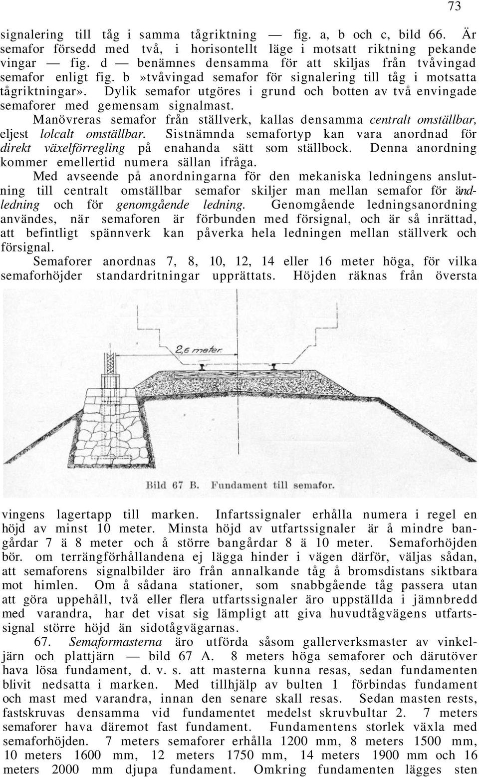 Dylik semafor utgöres i grund och botten av två envingade semaforer med gemensam signalmast. Manövreras semafor från ställverk, kallas densamma centralt omställbar, eljest lolcalt omställbar.