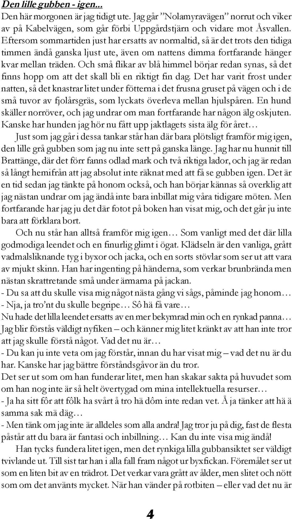 Och små flikar av blå himmel börjar redan synas, så det finns hopp om att det skall bli en riktigt fin dag.