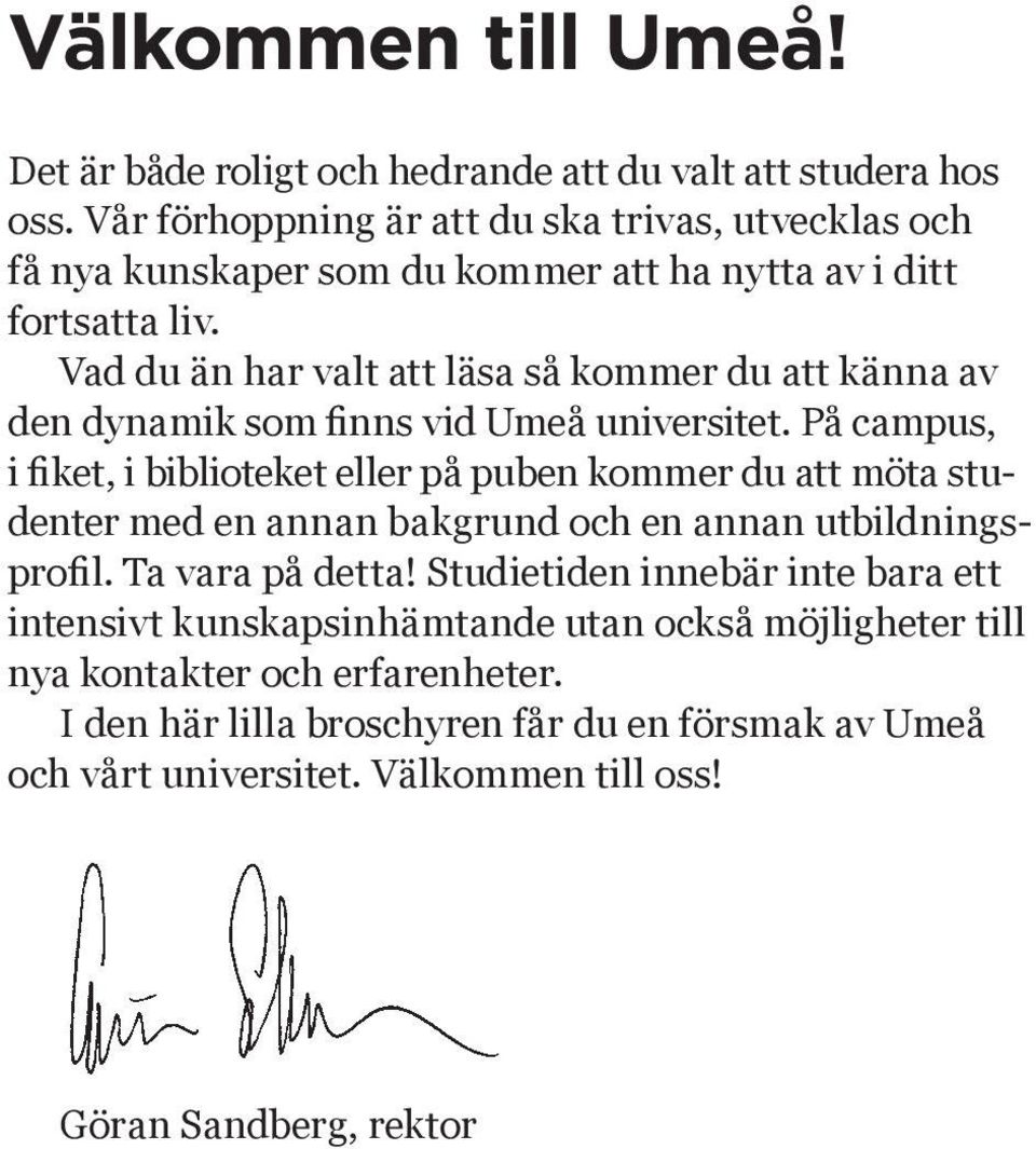 Vad du än har valt att läsa så kommer du att känna av den dynamik som finns vid Umeå universitet.