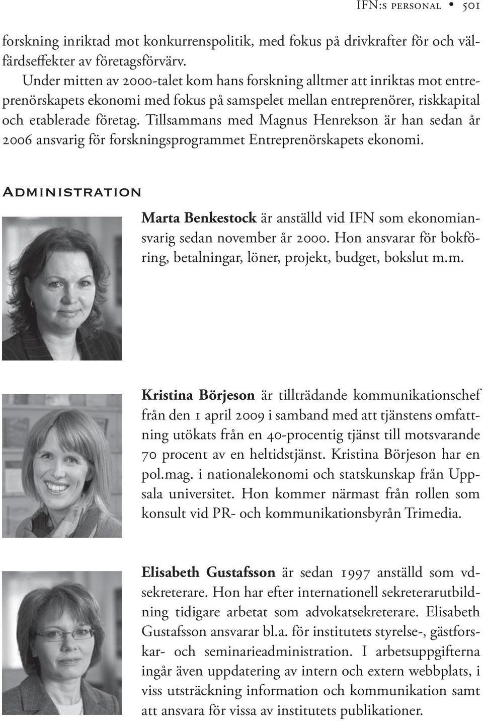 Tillsammans med Magnus Henrekson är han sedan år 2006 ansvarig för forskningsprogrammet Entreprenörskapets ekonomi.