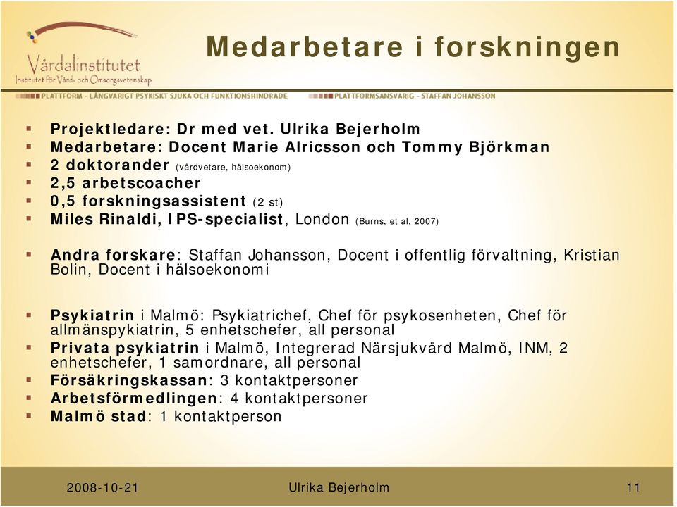 IPS-specialist, London (Burns, et al, 2007) Andra forskare: Staffan Johansson, Docent i offentlig förvaltning, Kristian Bolin, Docent i hälsoekonomi Psykiatrin i Malmö: