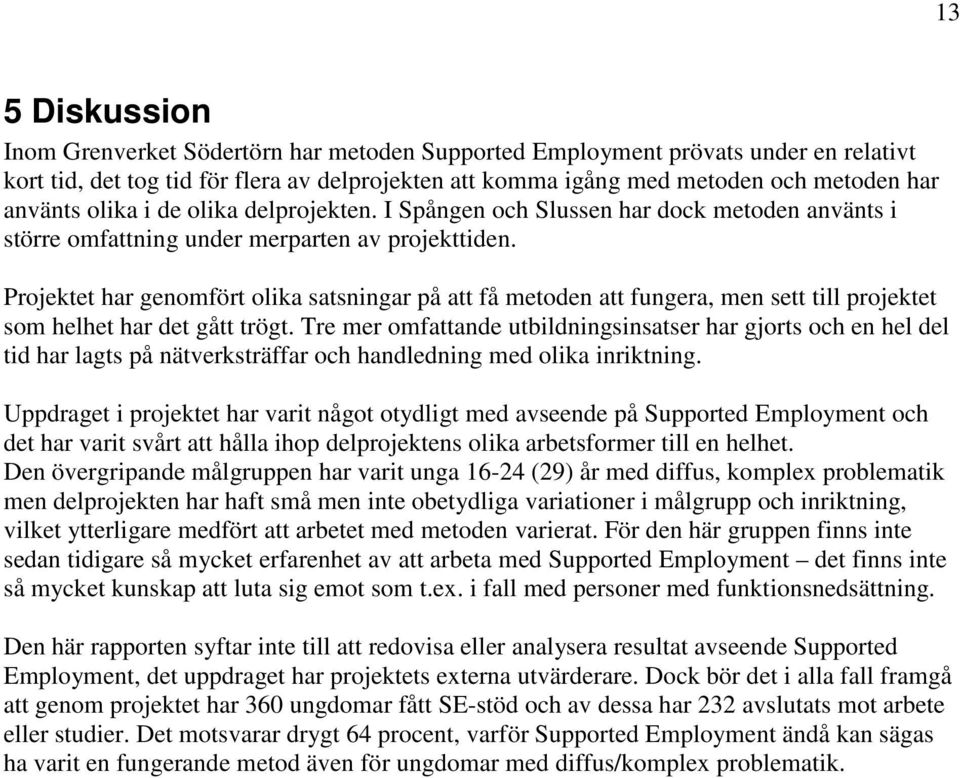 Projektet har genomfört olika satsningar på att få metoden att fungera, men sett till projektet som helhet har det gått trögt.