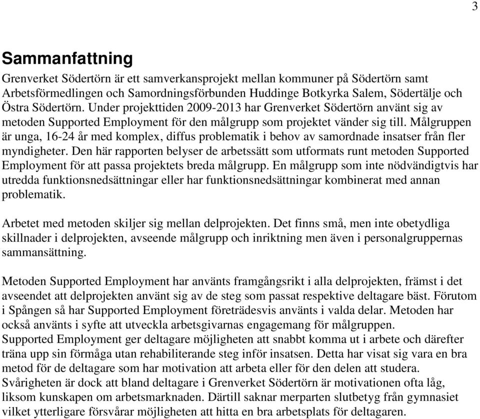 Målgruppen är unga, 16-24 år med komplex, diffus problematik i behov av samordnade insatser från fler myndigheter.