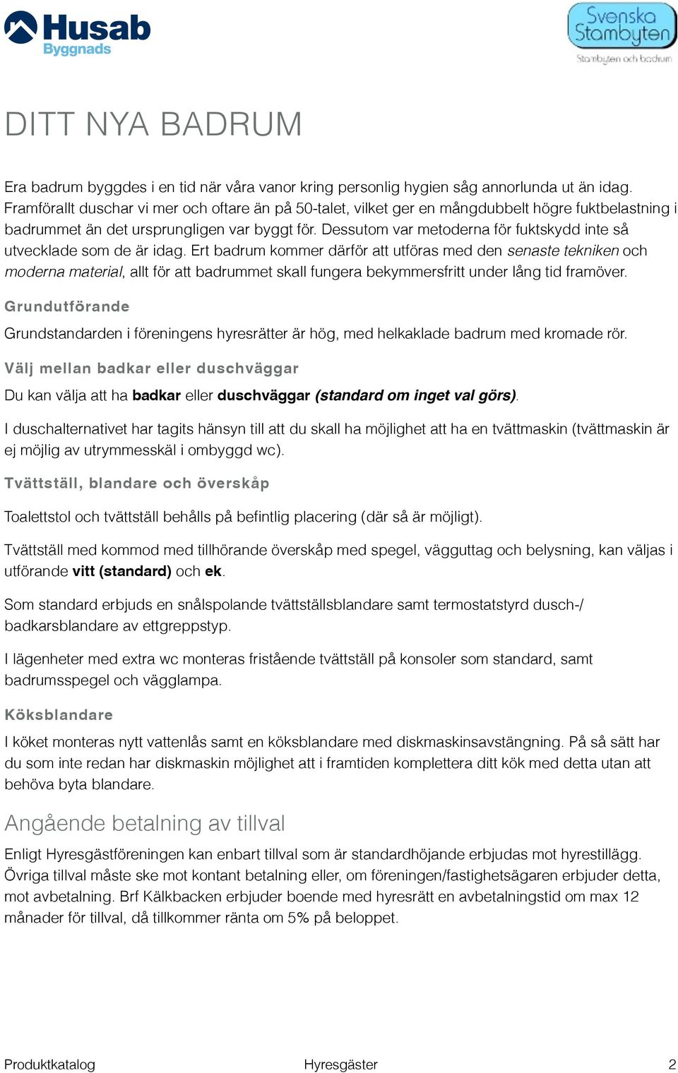 Dessutom var metoderna för fuktskydd inte så utvecklade som de är idag.