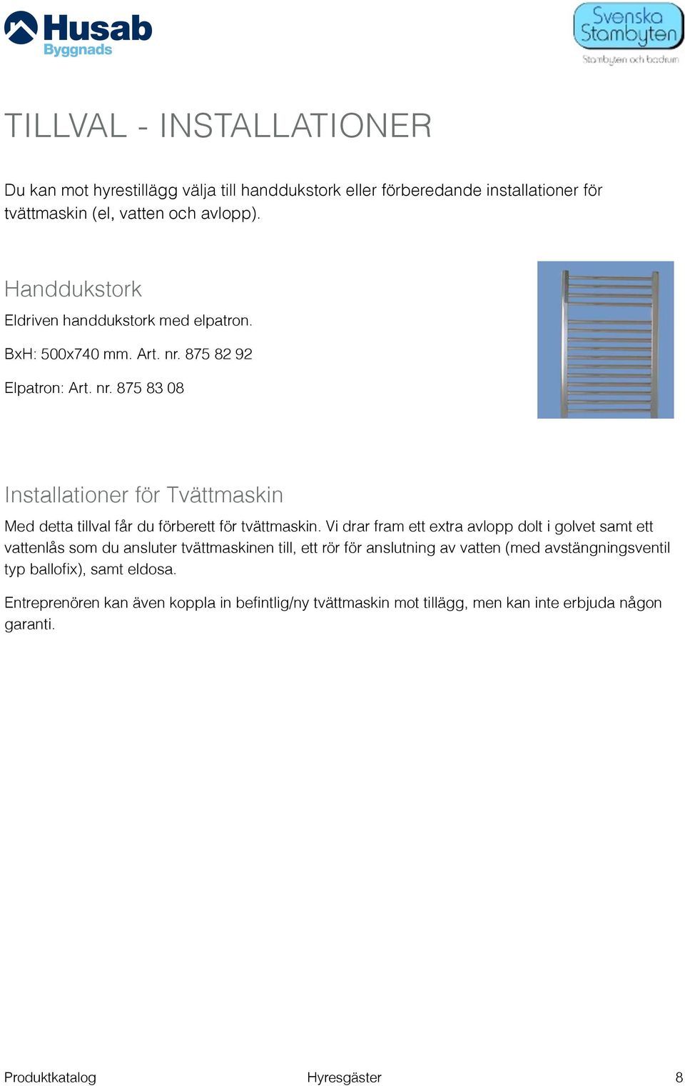 875 82 92 Elpatron: Art. nr. 875 83 08 Installationer för Tvättmaskin Med detta tillval får du förberett för tvättmaskin.