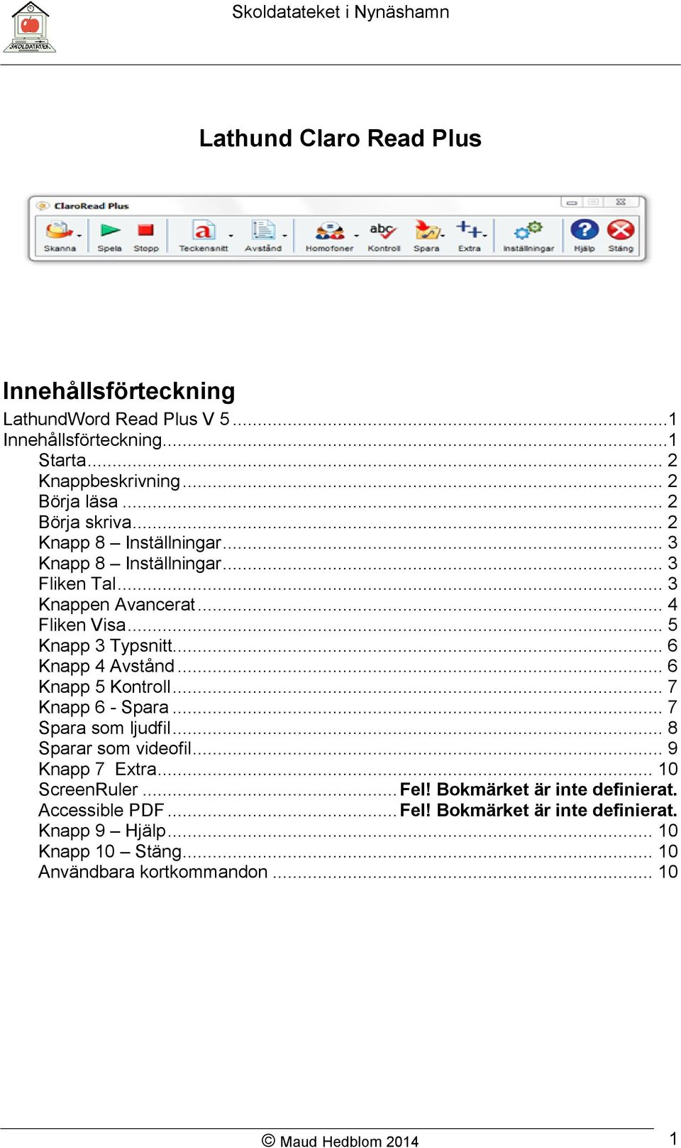 .. 6 Knapp 4 Avstånd... 6 Knapp 5 Kontroll... 7 Knapp 6 - Spara... 7 Spara som ljudfil... 8 Sparar som videofil... 9 Knapp 7 Extra... 10 ScreenRuler... Fel!