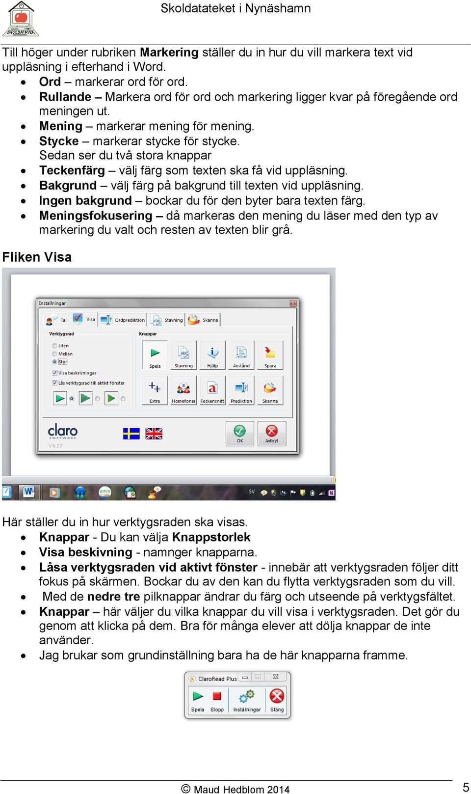 Sedan ser du två stora knappar Teckenfärg välj färg som texten ska få vid uppläsning. Bakgrund välj färg på bakgrund till texten vid uppläsning.