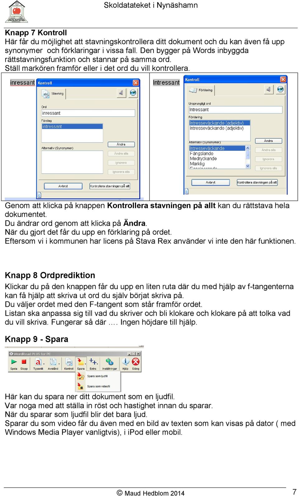 Genom att klicka på knappen Kontrollera stavningen på allt kan du rättstava hela dokumentet. Du ändrar ord genom att klicka på Ändra. När du gjort det får du upp en förklaring på ordet.