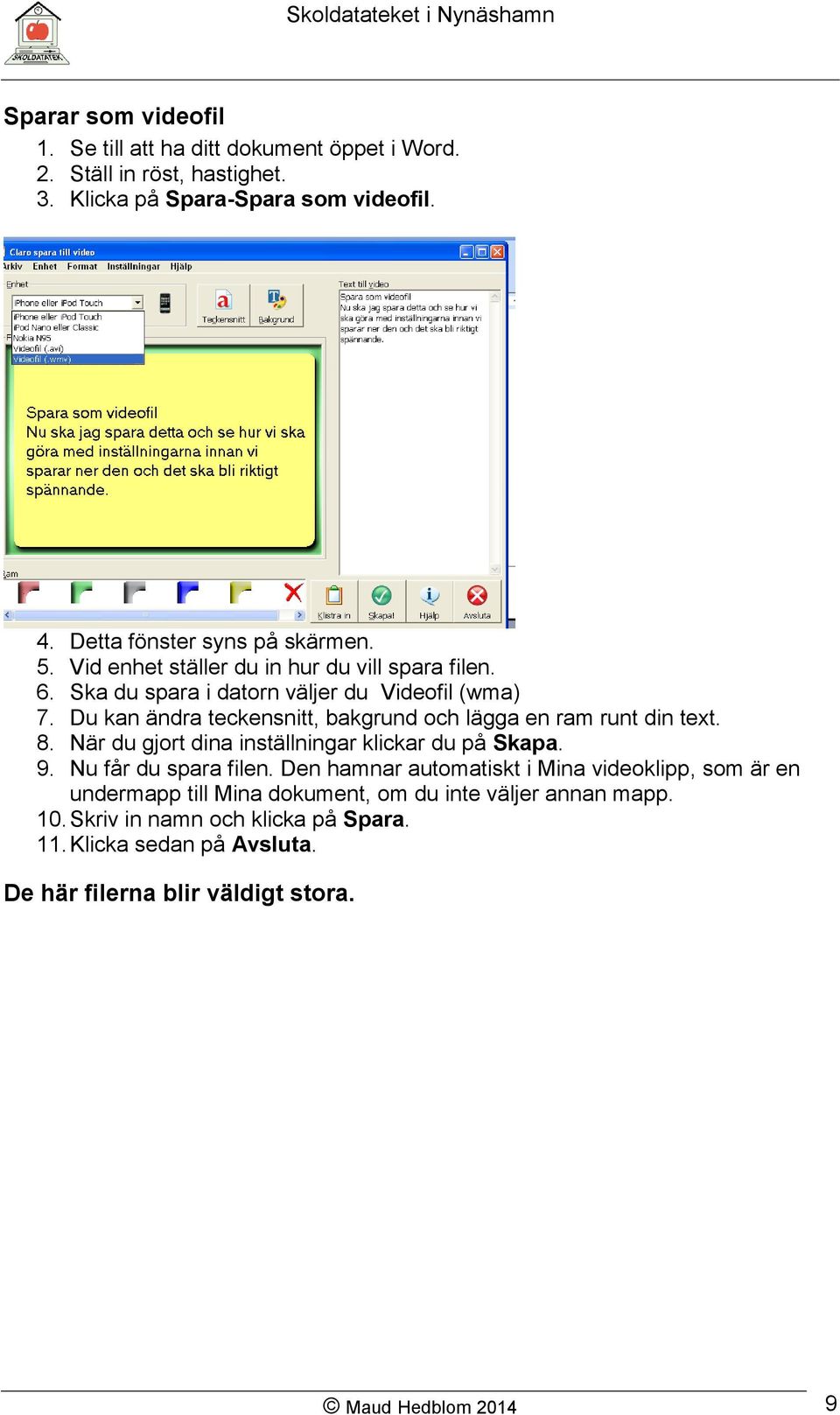 Du kan ändra teckensnitt, bakgrund och lägga en ram runt din text. 8. När du gjort dina inställningar klickar du på Skapa. 9. Nu får du spara filen.