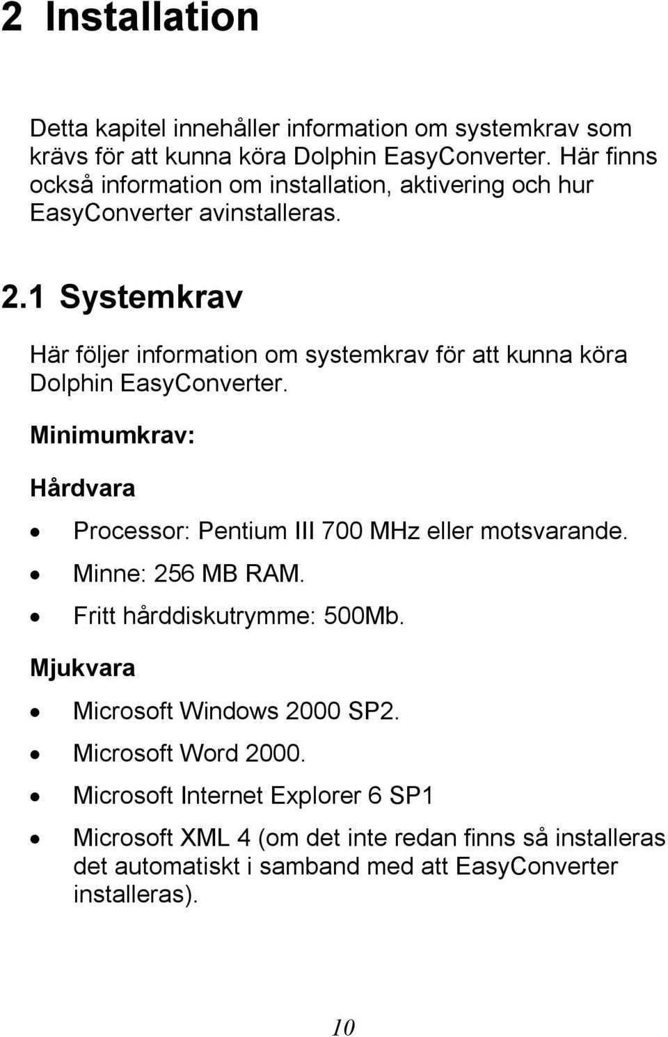 1 Systemkrav Här följer information om systemkrav för att kunna köra Dolphin EasyConverter.