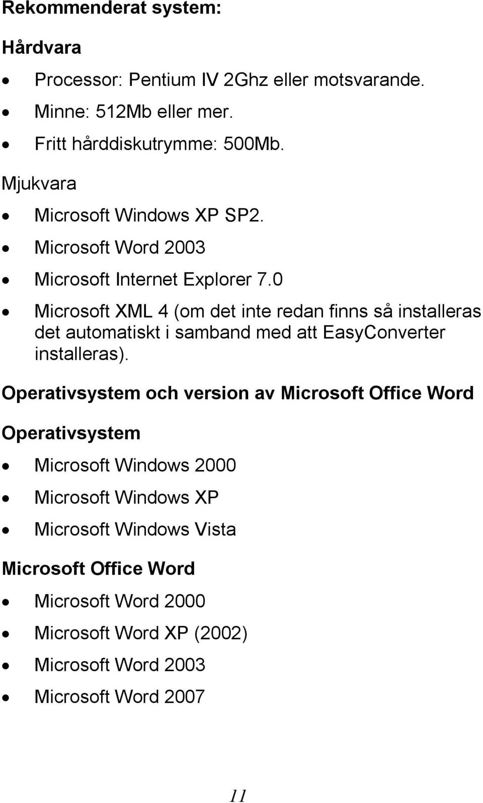 0 Microsoft XML 4 (om det inte redan finns så installeras det automatiskt i samband med att EasyConverter installeras).