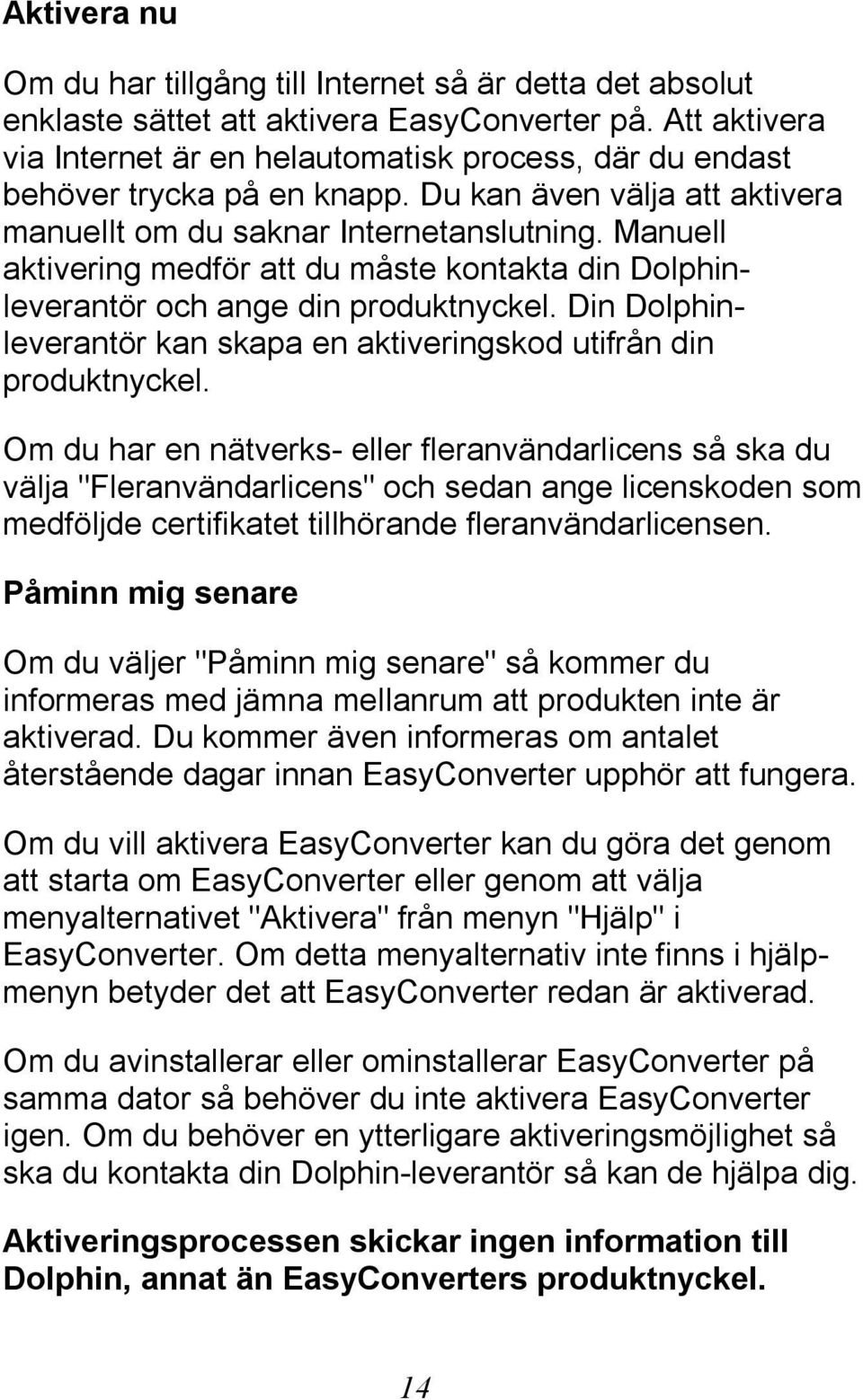 Manuell aktivering medför att du måste kontakta din Dolphinleverantör och ange din produktnyckel. Din Dolphinleverantör kan skapa en aktiveringskod utifrån din produktnyckel.