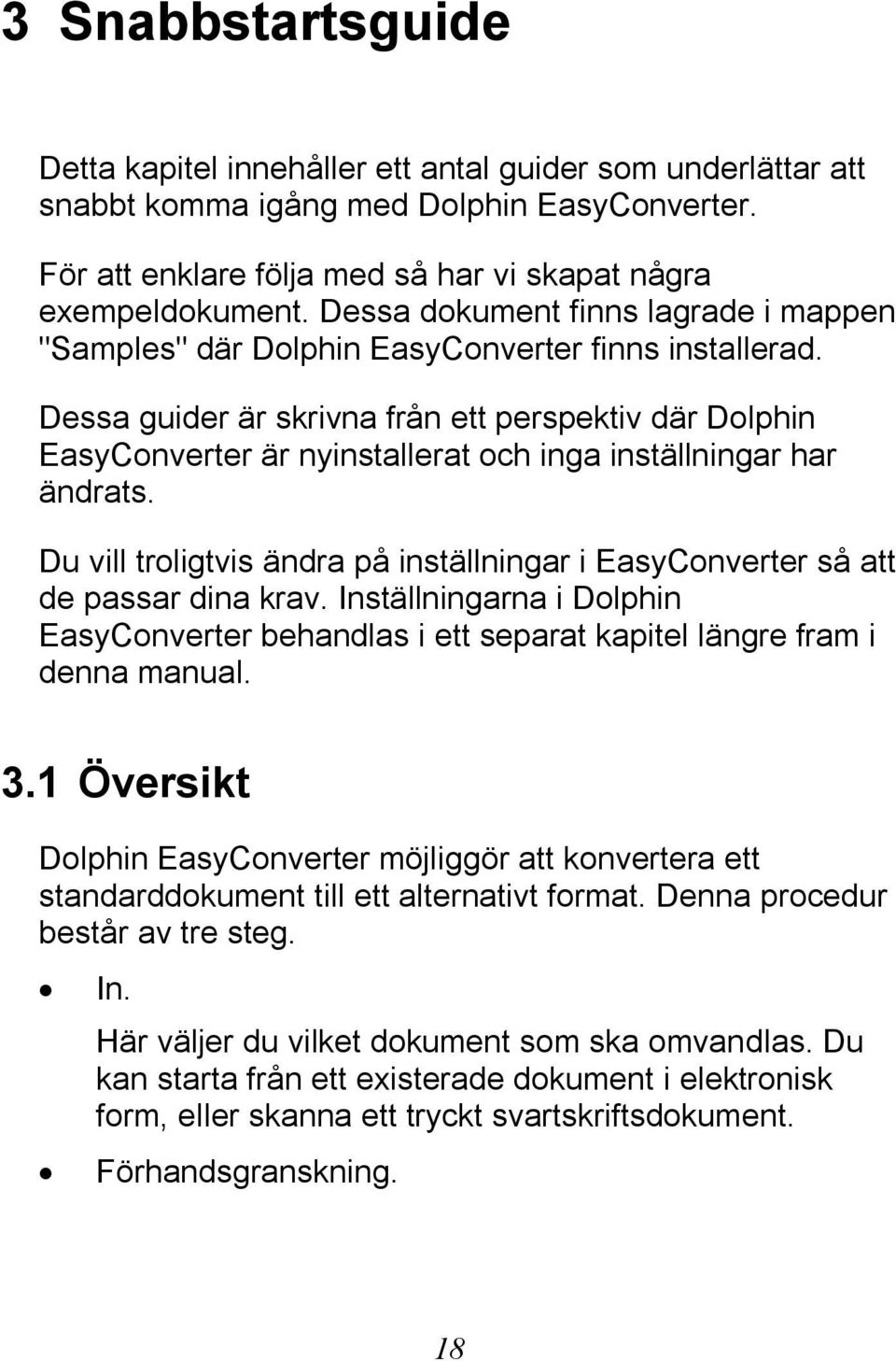 Dessa guider är skrivna från ett perspektiv där Dolphin EasyConverter är nyinstallerat och inga inställningar har ändrats.