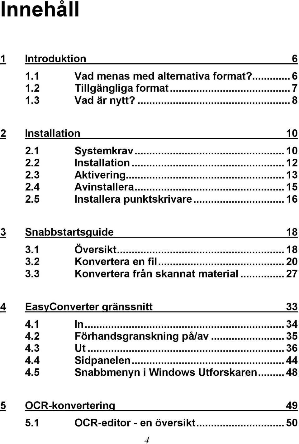 1 Översikt...18 3.2 Konvertera en fil...20 3.3 Konvertera från skannat material...27 4 EasyConverter gränssnitt 33 4.1 In...34 4.