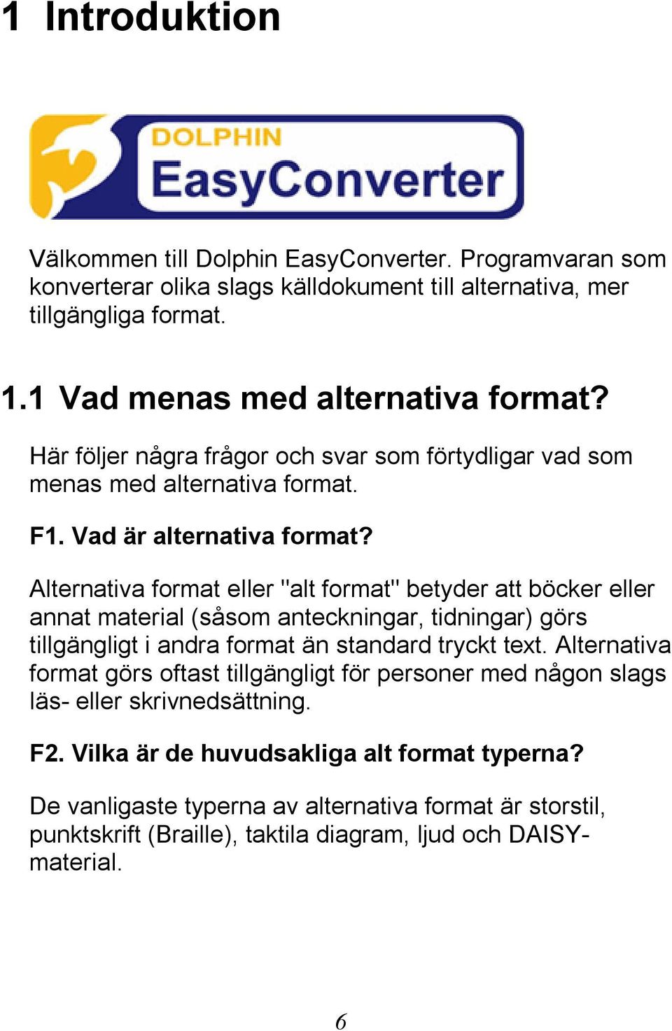 Alternativa format eller "alt format" betyder att böcker eller annat material (såsom anteckningar, tidningar) görs tillgängligt i andra format än standard tryckt text.