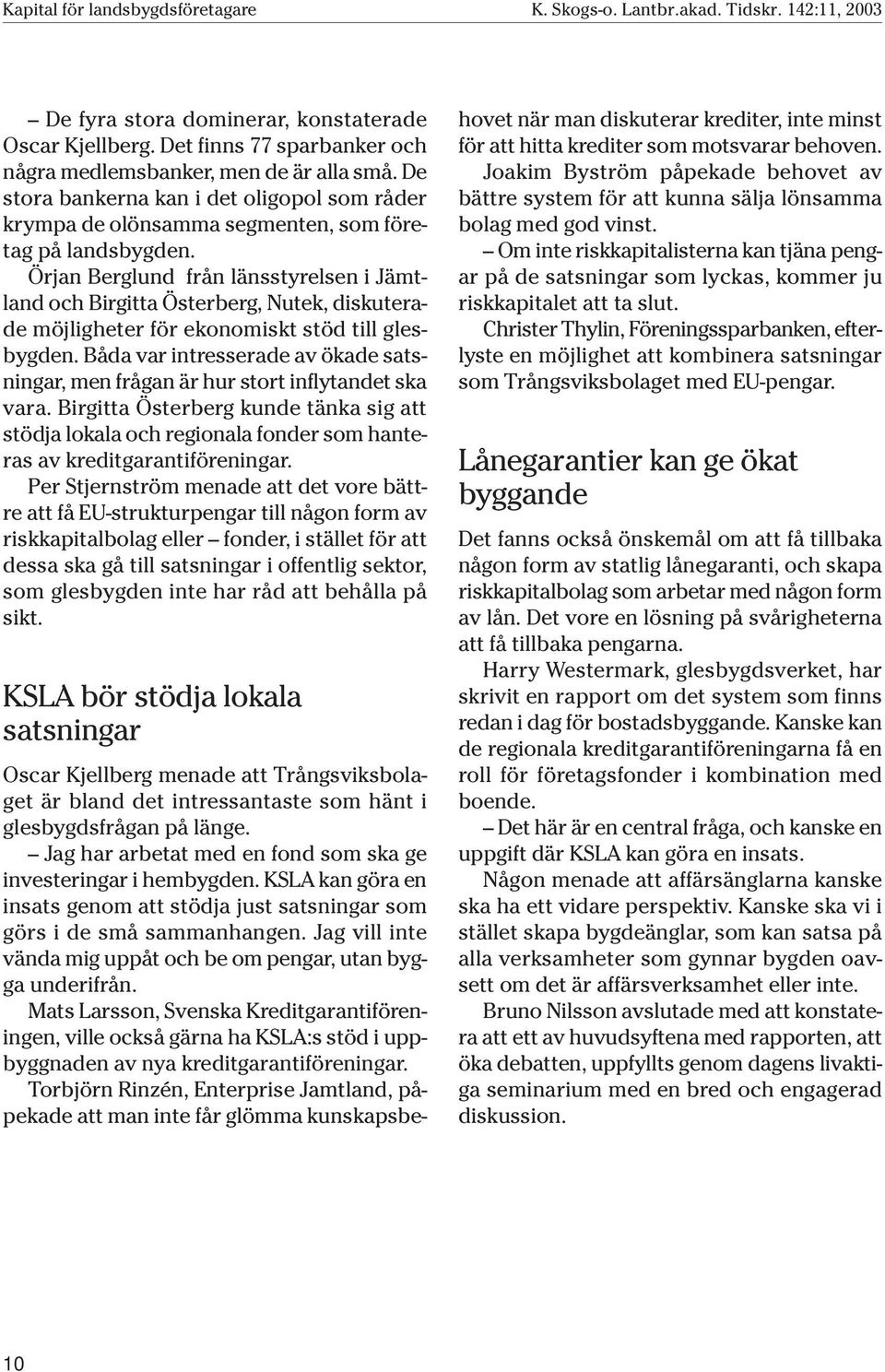 Örjan Berglund från länsstyrelsen i Jämtland och Birgitta Österberg, Nutek, diskuterade möjligheter för ekonomiskt stöd till glesbygden.