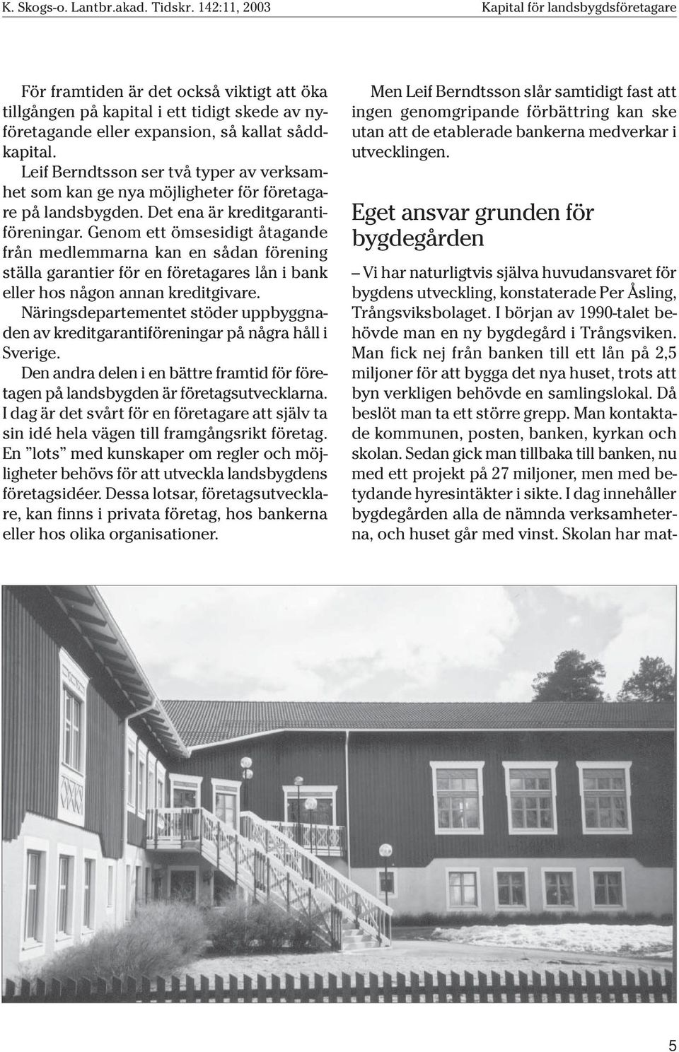 Genom ett ömsesidigt åtagande från medlemmarna kan en sådan förening ställa garantier för en företagares lån i bank eller hos någon annan kreditgivare.