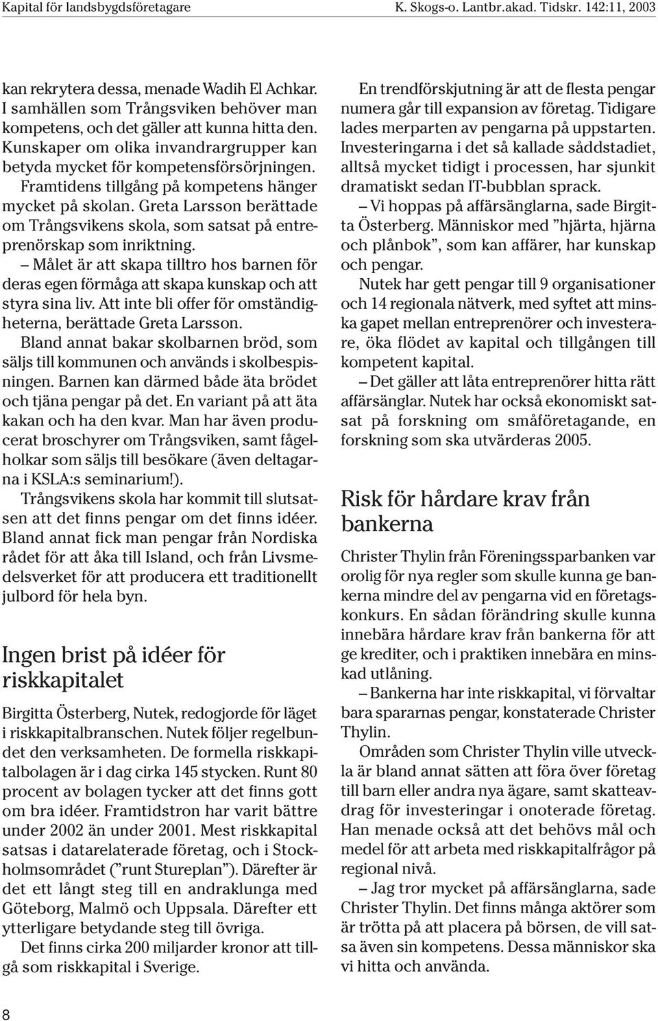 Framtidens tillgång på kompetens hänger mycket på skolan. Greta Larsson berättade om Trångsvikens skola, som satsat på entreprenörskap som inriktning.