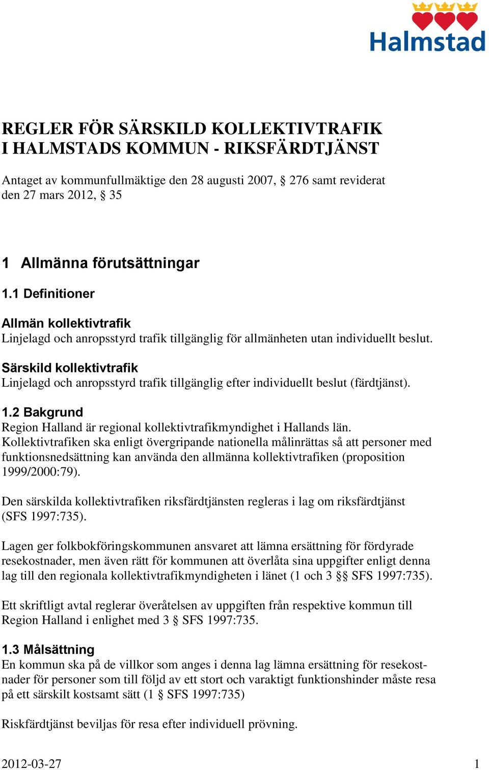 Särskild kollektivtrafik Linjelagd och anropsstyrd trafik tillgänglig efter individuellt beslut (färdtjänst). 1.2 Bakgrund Region Halland är regional kollektivtrafikmyndighet i Hallands län.