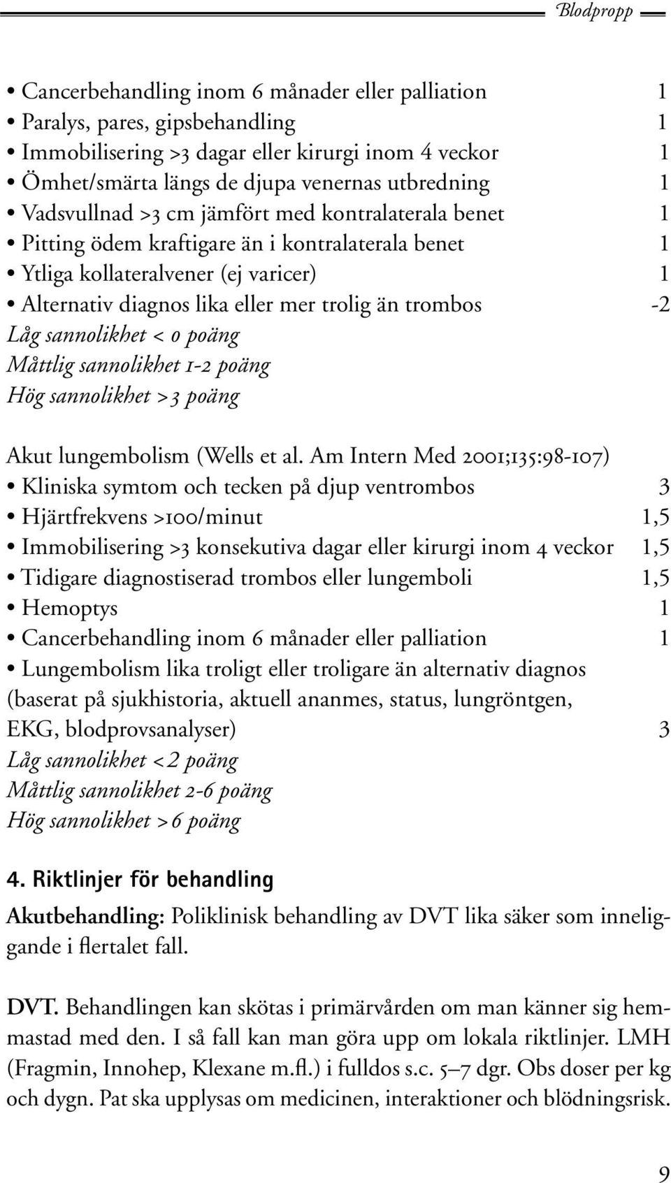 Låg sannolikhet < 0 poäng Måttlig sannolikhet 1-2 poäng Hög sannolikhet >3 poäng Akut lungembolism (Wells et al.