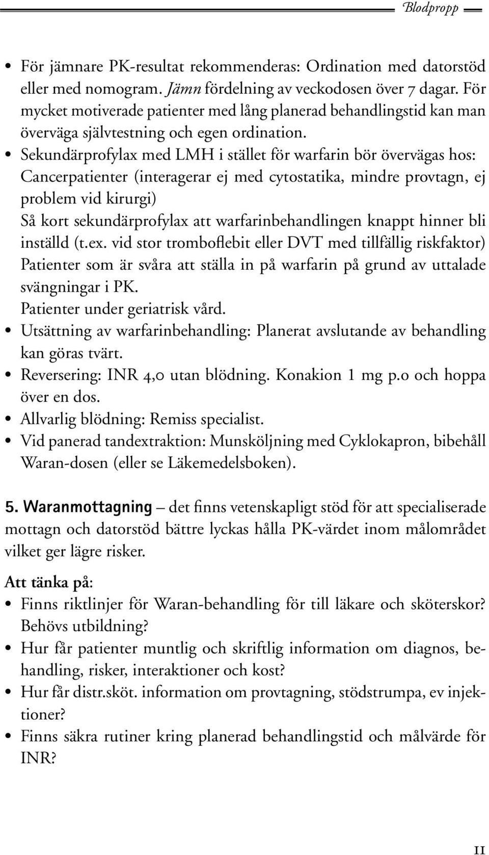 Sekundärprofylax med LMH i stället för warfarin bör övervägas hos: Cancerpatienter (interagerar ej med cytostatika, mindre provtagn, ej problem vid kirurgi) Så kort sekundärprofylax att